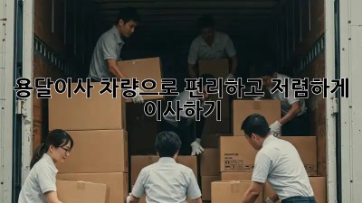 용달이사 차량으로 편리하고 저렴하게 이사하기